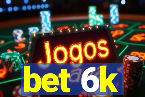 bet 6k